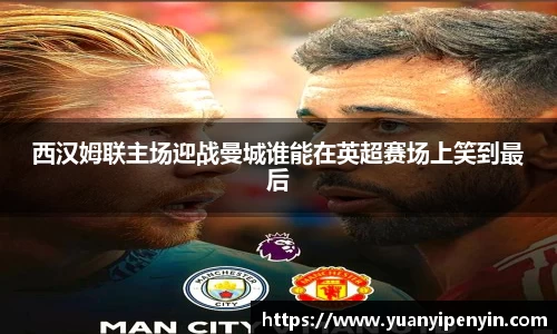 西汉姆联主场迎战曼城谁能在英超赛场上笑到最后